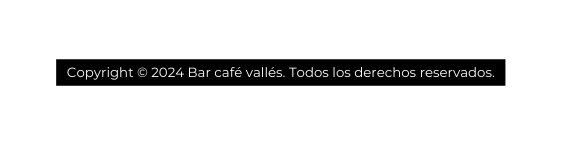 Copyright 2024 Bar café vallés Todos los derechos reservados